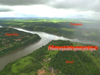 Argentina Brasil Paraguay 3 Países separados apenas pela água. 