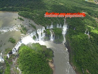 Sentimo-nos pequeninos. 