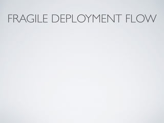 FRAGILE DEPLOYMENT FLOW 
 