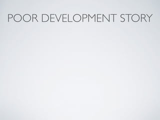 POOR DEVELOPMENT STORY 
 
