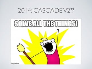 2014: CASCADE V2?? 
 