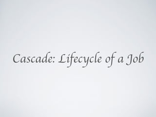 Cascade: Lifecycle of a Job 
 