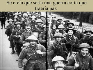 Se creía que sería una guerra corta que traería paz  