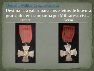 FrenteMedalha Militar Cruz de GuerraDestina-se a galardoar actos e feitos de bravura praticados em campanha por Militares e civis.Verso