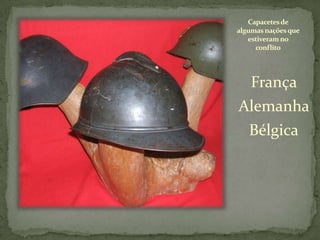 Capacetes de algumas nações que estiveram no conflitoFrança  Alemanha  Bélgica