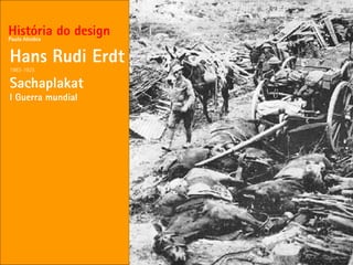 História do design
Hans Rudi Erdt
1983-1925
Sachaplakat
I Guerra mundial
Paulo Alcobia
 