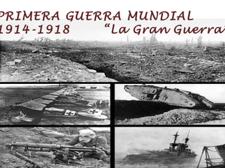 PRIMERA GUERRA MUNDIAL 1914-1918  “La Gran Guerra” 