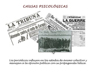 CAUSAS PSICOLÓGICAS Los periódicos influyen en los estados de ánimo colectivo y  manejan a la opinión pública con su propaganda bélica 
