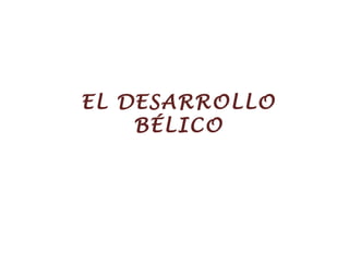 EL DESARROLLO BÉLICO 