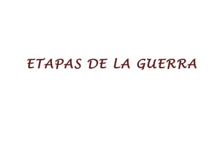 ETAPAS DE LA GUERRA 