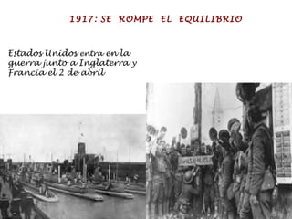 1917: SE  ROMPE  EL  EQUILIBRIO Estados Unidos  entra  en la guerra junto a Inglaterra y Francia el 2 de abril 