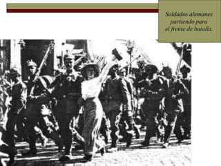 Soldados alemanes 
partiendo para 
el frente de batalla. 
 