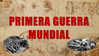 PRIMERA GUERRA
MUNDIAL
 