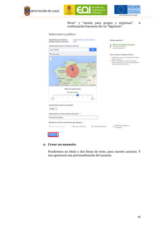 16
llevar” y “menús para grupos y empresas”. A
continuación hacemos clic en “Siguiente”.
2. Crear un anuncio:
Pondremos un título y dos líneas de texto, para nuestro anuncio. Y
nos aparecerá una previsualización del anuncio.
 