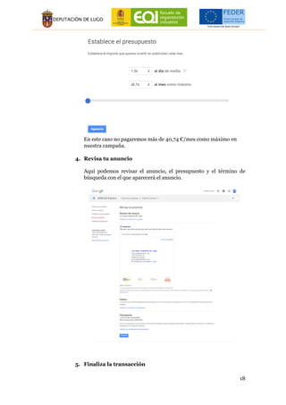 18
En este caso no pagaremos más de 40,74 €/mes como máximo en
nuestra campaña.
4. Revisa tu anuncio
Aquí podemos revisar el anuncio, el presupuesto y el término de
búsqueda con el que aparecerá el anuncio.
5. Finaliza la transacción
 