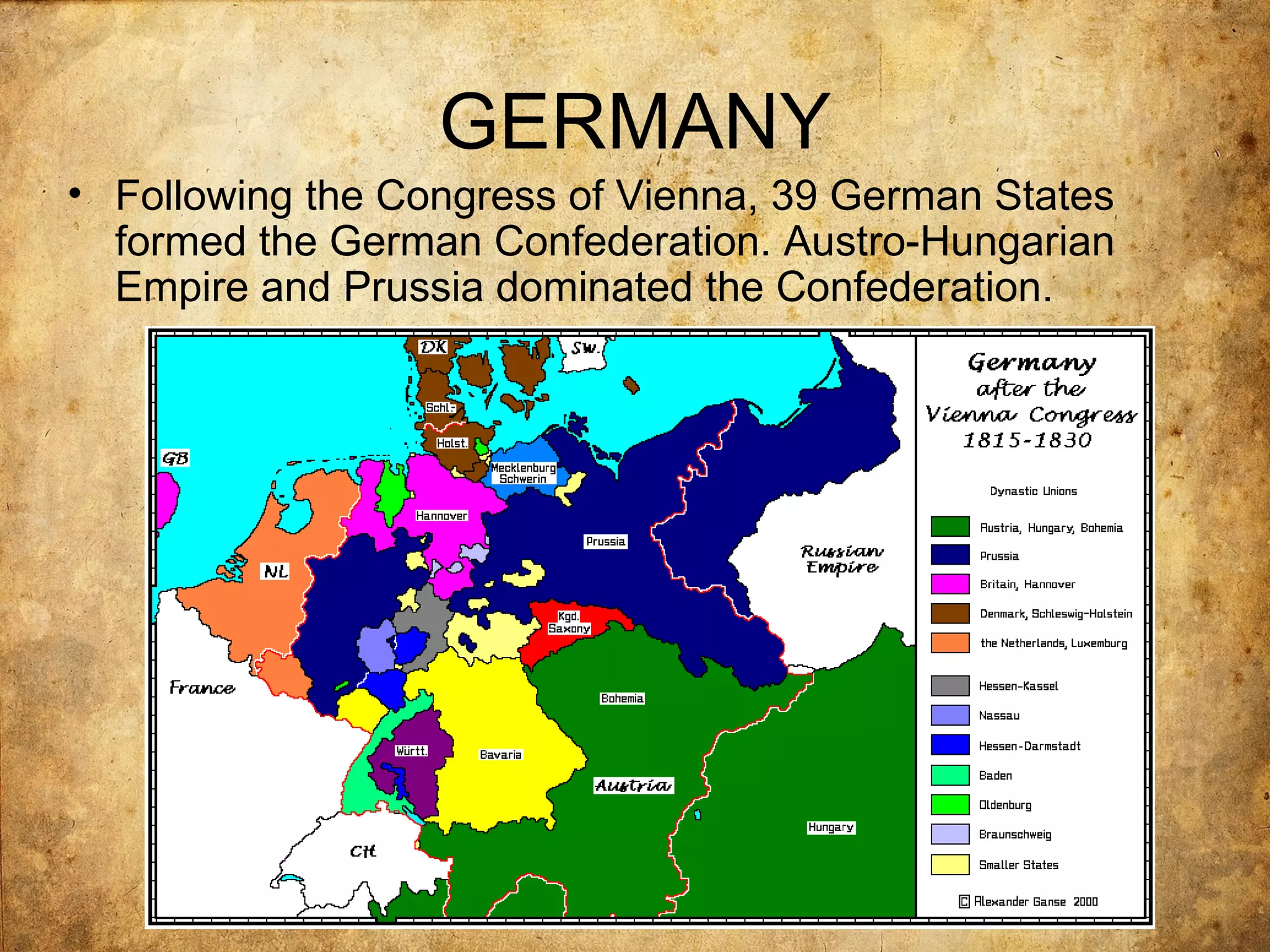 GERMANY
• Following the Congress of Vienna, 39 German States
  formed the German Confederation. Austro-Hungarian
  Empire and Prussia dominated the Confederation.
 