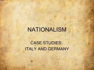 NATIONALISM

   CASE STUDIES:
ITALY AND GERMANY
 