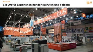 Ein Ort für Experten in hundert Berufen und Feldern
Wer wir sind.
©igusGmbH,04/2019
 