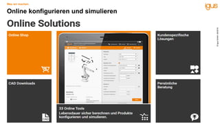 igus®
… plastics for longer life®
Save costs ... improve technology
Link: Quickchain 60
Was wir machen.
©igusGmbH,04/2019
Online konfigurieren und simulieren
 