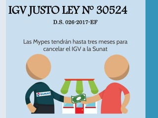IGV JUSTO LEY Nº 30524
D.S. 026-2017-EF
 