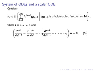System of ODEs and a scalar ODE
  Consider
             ∞
  ν, τj ∈          λ2k−3 g2k−3   g2k−3 is a holomorphic function on M   ,
             k=1

  where i = 1, . . . , n and

         dn+1    ν dn       dn−1
               −       − ντ1 n−1 − · · · − ντn         u = 0.     (5)
         dzn+1   ν dzn      dz
 