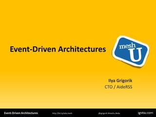 Event-Driven Architectures


                                                              Ilya Grigorik
                                                            CTO / AideRSS




Event-Driven Architectures   http://bit.ly/eda-mesh   @igrigorik #meshu #eda
 