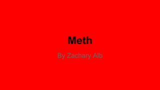 Meth
By Zachary Alb
 