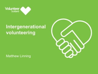 Intergenerational
volunteering
Matthew Linning
 
