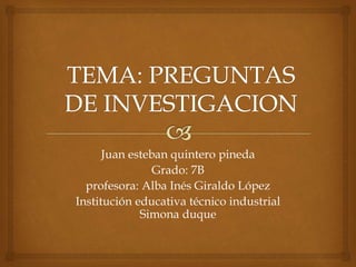 Juan esteban quintero pineda
Grado: 7B
profesora: Alba Inés Giraldo López
Institución educativa técnico industrial
Simona duque
 