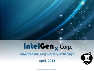 Innovation In Drug Delivery
An introduction to unique pharmaceutical delivery technologies
January 2015
TSX-V: IGX
OTCQX: IGXT
 
