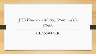 JEB Fasteners v Marks, Bloom and Co
(1983)
CLASSWORK
 