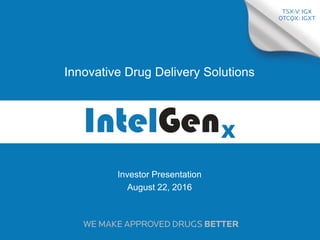 0
Investor Presentation
August 22, 2016
Innovative Drug Delivery Solutions
 