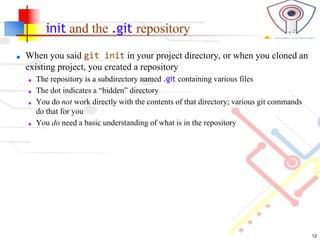 init and the .git repository
■ When you said git init in your project directory, or when you cloned an
existing project, y...