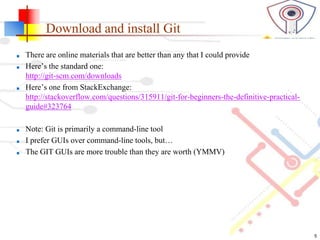 Download and install Git
■ There are online materials that are better than any that I could provide
■ Here’s the standard ...