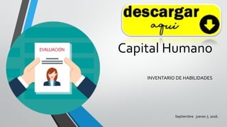 Capital Humano
INVENTARIO DE HABILIDADES
Septiembre jueves 7, 2016.
 