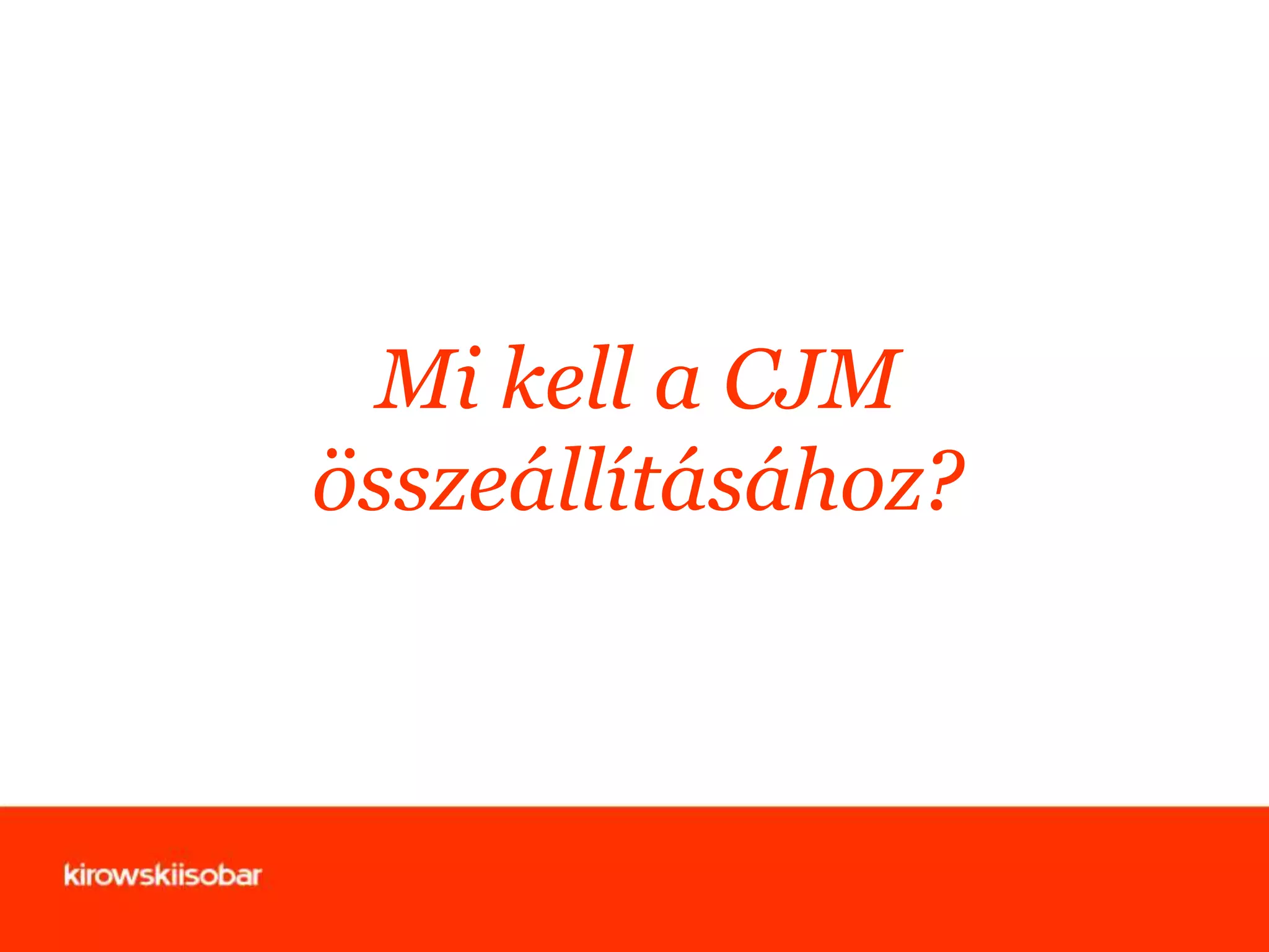 Mi kell a CJM
összeállításához?

 