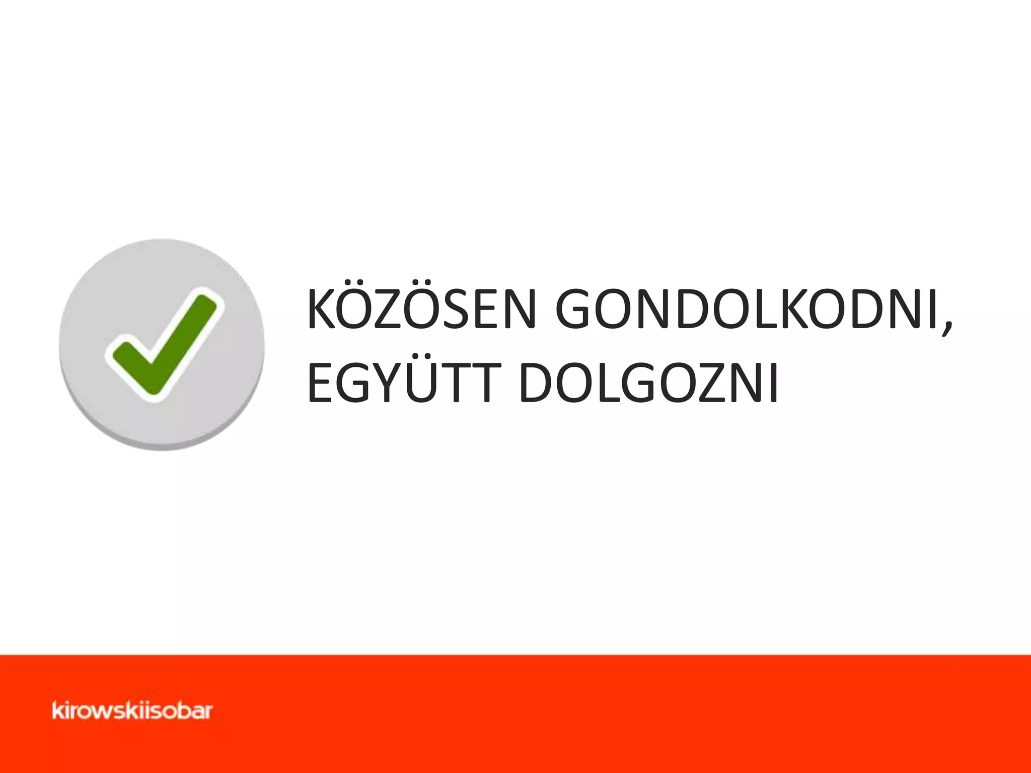 KÖZÖSEN GONDOLKODNI,
EGYÜTT DOLGOZNI

 