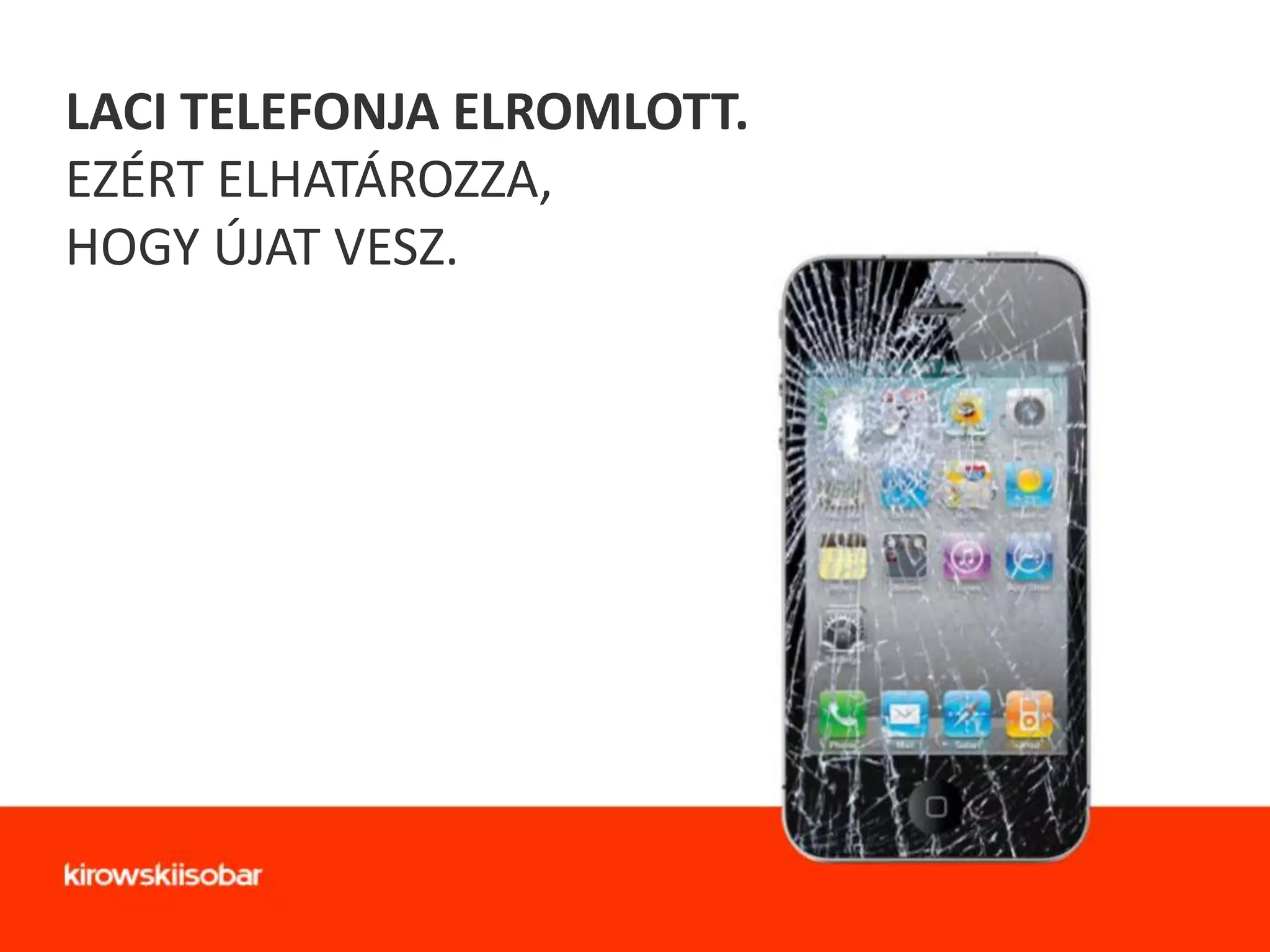 LACI TELEFONJA ELROMLOTT.
EZÉRT ELHATÁROZZA,
HOGY ÚJAT VESZ.

 