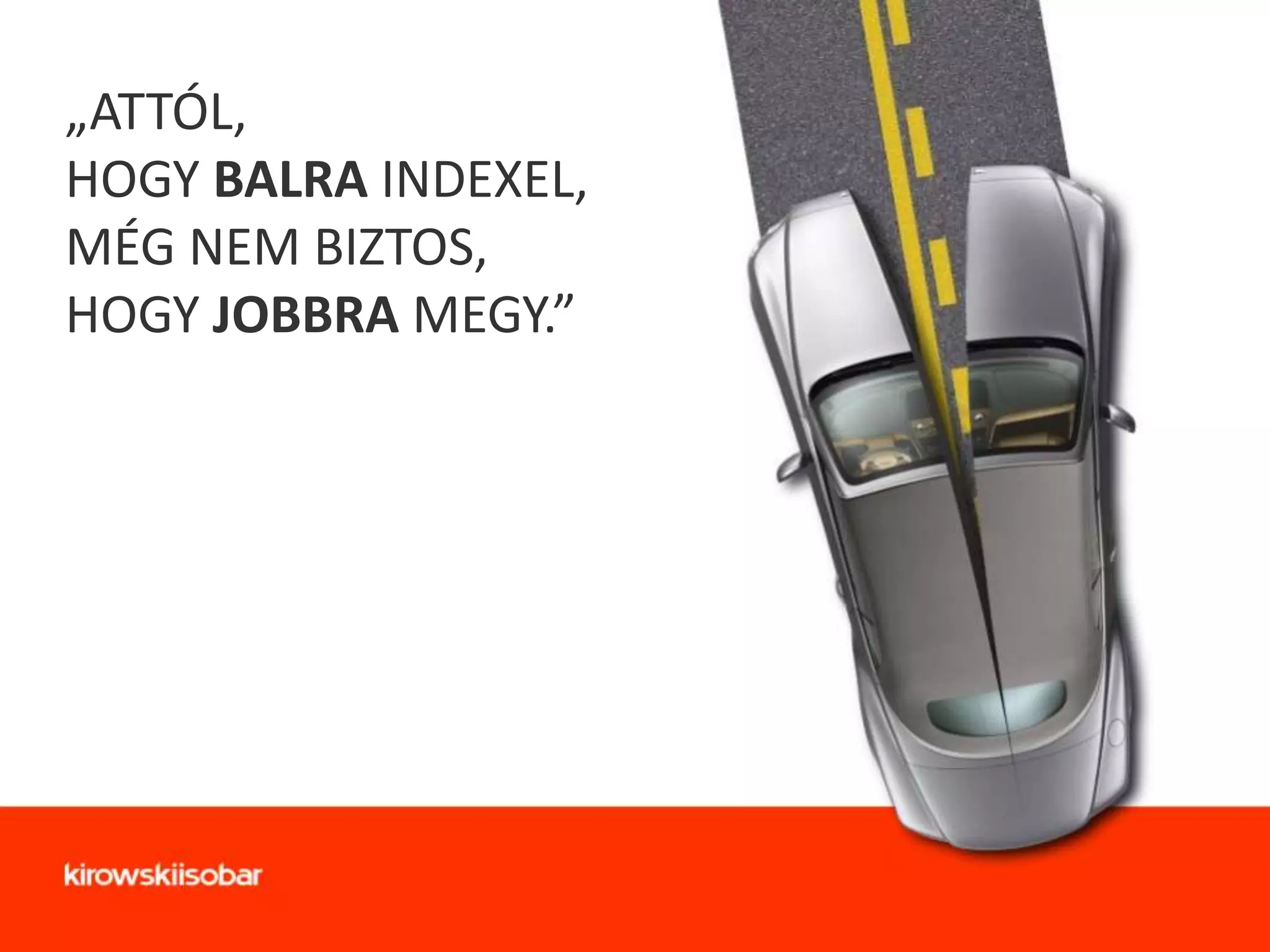 „ATTÓL,
HOGY BALRA INDEXEL,
MÉG NEM BIZTOS,
HOGY JOBBRA MEGY.”

 