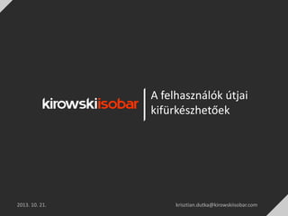 A felhasználók útjai
kifürkészhetőek

2013. 10. 21.

krisztian.dutka@kirowskiisobar.com

 