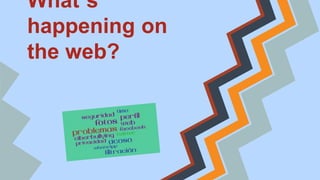 What´s
happening on
the web?
 
