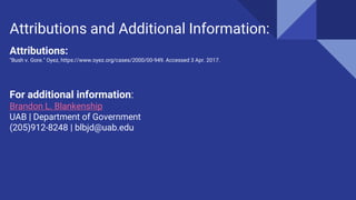 Attributions:
"Bush v. Gore." Oyez, https://www.oyez.org/cases/2000/00-949. Accessed 3 Apr. 2017.
For additional information:
Brandon L. Blankenship
UAB | Department of Government
(205)912-8248 | blbjd@uab.edu
Attributions and Additional Information:
 