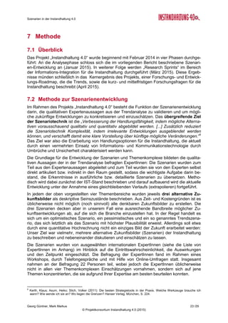 Roadmap der Instandhaltung 4.0
Georg Güntner, Michael Benisch, Andreas Dankl, Jutta Isopp (Hrsg.) 23 /59
© Projektkonsortium Instandhaltung 4.0 (2015)
2.5 Roadmap
Die nachfolgende Darstellung der Handlungsfelder und der Forschungs- und Entwicklungs-
fragen in der Instandhaltung 4.0 basiert auf den in der ersten Projektphase gewonnenen Er-
gebnissen der Bedürfnis- und Trendanalyse für die Instandhaltung. Diese Ergebnisse wur-
den anhand der in den späteren Projektphasen erzielten Resultate aktualisiert. Dabei fließen
insbesondere die im Rahmen der Szenarienentwicklung und der Untersuchung der techno-
logischen Trends erzielten Ergebnisse ein. Es wurden daraus Handlungsfelder für die Ent-
wicklung und Forschung im organisatorischen Bereich (z.B. Instandhaltungsstrategien) sowie
bei den Informationssystemen und den Ausbildungsstrategien identifiziert,
2.5.1 Handlungsfelder
Aus den Rückmeldungen von ExpertInnen während der Szenarienentwicklung leiten sich
folgende zentrale Handlungsfelder ab:
Aufwertung des Image des Berufsbildes
Die Instandhaltung muss für junge potenzielle Ar-
beitskräfte attraktiv gemacht werden. Dabei geht
es nicht nur um die Instandhaltung, sondern auch
breiter um die Aufwertung des Image-Werts von
FacharbeiterInnen und insbesondere um bessere
Karriereaussichten. Eine Imagekampagne sollte
unternehmensübergreifend auf Ebene der Wirt-
schaftsverbände und der Politik forciert werden.
Die Vertreter der Instandhaltung müssen sich ver-
netzen, um den Stellenwert der Instandhaltung
gemeinsam öffentlich wirksam zu kommunizieren.
Zusätzlich muss der Stellenwert der Instandhal-
tung innerbetrieblich klarer ausgearbeitet und
kommuniziert werden.
Gezielte Nachwuchsförderung
Um den bevorstehenden Fachkräftemangel rechtzeitig entgegenzuwirken müssen betriebli-
che und außerbetriebliche Weiterbildungsangebote für Instandhaltung geschaffen und for-
ciert werden. Dabei geht es um interdisziplinär ausgerichtete Ausbildungsmaßnahmen, in
welchen der relevante Kompetenzen-Mix von Mechanik und Elektronik im Zusammenhang
mit sozialen, Methoden- und Führungskompetenzen gelehrt wird. Die Ausbildungsmaßnah-
men sollen vor allem das Augenmerk auf die Sozial- und Kommunikationskompetenzen le-
gen, um den Anforderungen an die branchenübergreifende Zusammenarbeit in einer künftig
wesentlich stärker vernetzten Instandhaltung Rechnung zu tragen.
Professionelle Begleitung des Wandels in Unternehmen
Angesichts des Ausmaßes der Veränderungen, sowie mit Blick auf die potenziellen Wider-
stände müssen nicht nur technische, sondern auch die organisatorisch-kulturellen Aspekte
stärker berücksichtigt werden. Vor allem muss angesichts der möglichen Entwicklungsblo-
ckade daran gedacht werden, dass professionelle Change-Manager die Projekte begleiten
und somit ihre Erfolgswahrscheinlichkeit erhöhen.
„Eine Imagekampagne für die
Facharbeiter ist nötig. Aktuell haben Ban-
kenarbeiter und Softwareprogrammierer ein
gutes Image; die, die in Werken arbeiten
machen sich schmutzig und sind nicht at-
traktiv. So eine Imagekampagne soll firmen-
übergreifend gemacht werden. Wenn das
eine einzelne Firma macht, bringt es nichts.
Das scheint der einzige Weg zu sein, die IH
wieder interessanter zu machen.“ (Kommen-
tar einer ExpertIn)
 