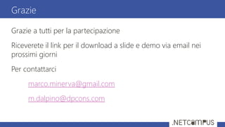 Grazie a tutti per la partecipazione
Riceverete il link per il download a slide e demo via email nei
prossimi giorni
Per contattarci
marco.minerva@gmail.com
m.dalpino@dpcons.com
Grazie
 
