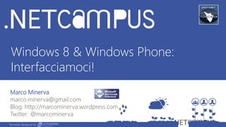 Template designed by
Windows 8 & Windows Phone:
Interfacciamoci!
Marco Minerva
marco.minerva@gmail.com
Blog: http://marcominerva.wordpress.com
Twitter: @marcominerva
Template designed by
 