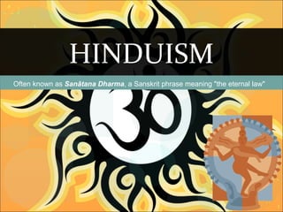 HINDUISM Often known as  Sanātana Dharma , a Sanskrit phrase meaning &quot;the eternal law&quot; 