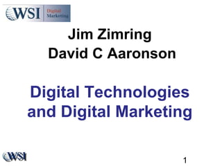 Jim Zimring
  David C Aaronson

Digital Technologies
and Digital Marketing

                     1
 