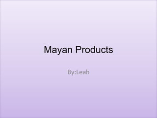 Mayan Products

    By:Leah
 
