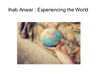 Ihab Anwar : Experiencing the World
 