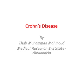 Crohn’s Disease
By
Ihab Muhammad Mahmoud
Medical Research Institute-
Alexandria
 